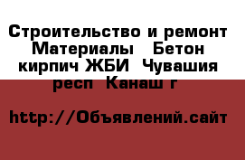 Строительство и ремонт Материалы - Бетон,кирпич,ЖБИ. Чувашия респ.,Канаш г.